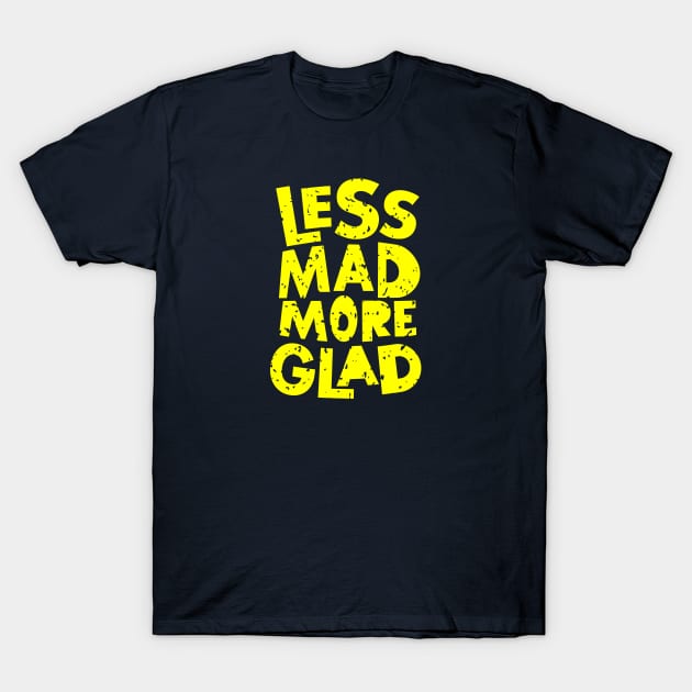 Less Mad More Glad T-Shirt by brewok123